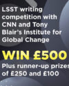 LSST launches writing competition with CNN and Tony Blair’s Institute for Global Change – and the winner receives £500