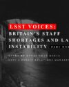 LSST voices: Britain’s staff shortages and labour instability – Part One